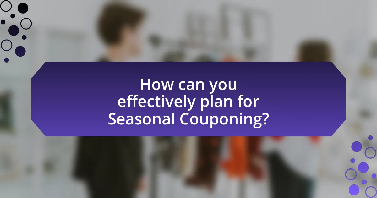 How can you effectively plan for Seasonal Couponing?