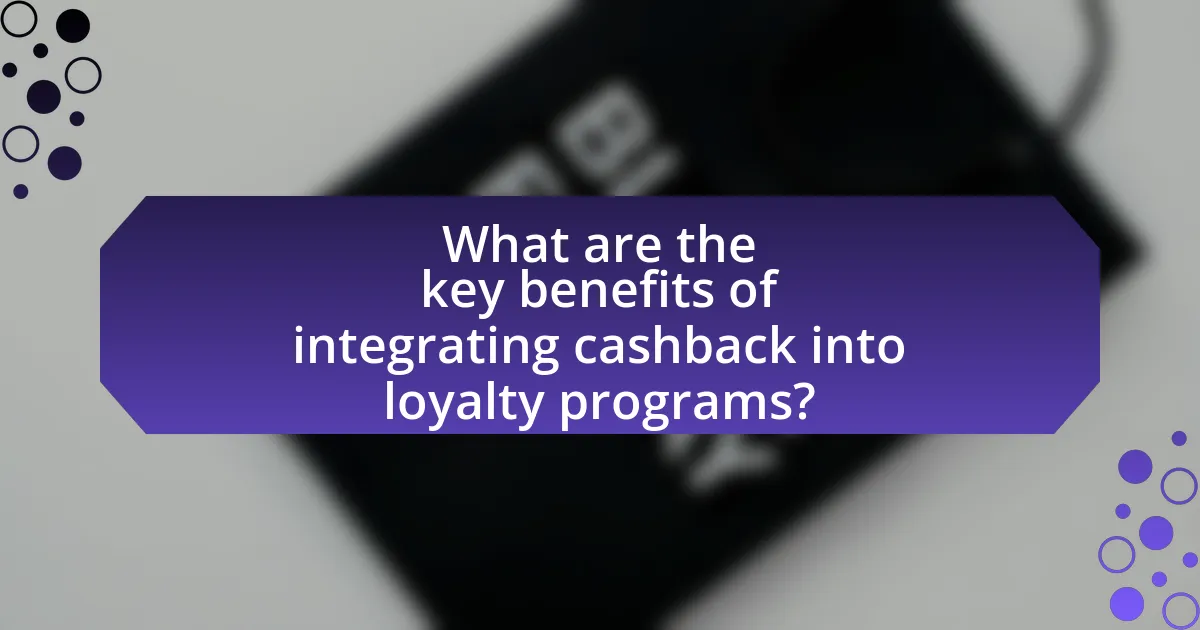 What are the key benefits of integrating cashback into loyalty programs?